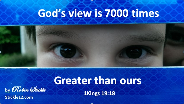 Meme - picture of a boy's eyes peeking through a slot in a sign. Words say "God's view is 7000 times Greater than ours 1Kings 19:18" signed "by Robin Stickle Stickle12.com